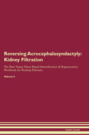 Reversing Acrocephalosyndactyly: Kidney Filtration The Raw Vegan Plant-Based Detoxification & Regeneration Workbook for Healing Patients. Volume 5