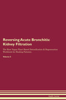 Reversing Acute Bronchitis: Kidney Filtration The Raw Vegan Plant-Based Detoxification & Regeneration Workbook for Healing Patients. Volume 5