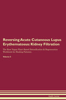 Reversing Acute Cutaneous Lupus Erythematosus: Kidney Filtration The Raw Vegan Plant-Based Detoxification & Regeneration Workbook for Healing Patients. Volume 5