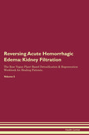 Reversing Acute Hemorrhagic Edema: Kidney Filtration The Raw Vegan Plant-Based Detoxification & Regeneration Workbook for Healing Patients. Volume 5