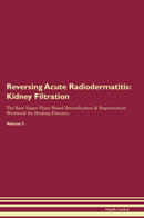 Reversing Acute Radiodermatitis: Kidney Filtration The Raw Vegan Plant-Based Detoxification & Regeneration Workbook for Healing Patients. Volume 5