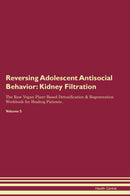 Reversing Adolescent Antisocial Behavior: Kidney Filtration The Raw Vegan Plant-Based Detoxification & Regeneration Workbook for Healing Patients. Volume 5