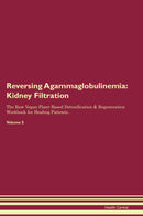 Reversing Agammaglobulinemia: Kidney Filtration The Raw Vegan Plant-Based Detoxification & Regeneration Workbook for Healing Patients. Volume 5