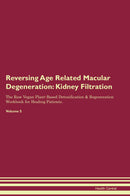 Reversing Age Related Macular Degeneration: Kidney Filtration The Raw Vegan Plant-Based Detoxification & Regeneration Workbook for Healing Patients. Volume 5