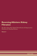 Reversing Albinism: Kidney Filtration The Raw Vegan Plant-Based Detoxification & Regeneration Workbook for Healing Patients. Volume 5