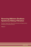 Reversing Albinism Deafness Syndrome: Kidney Filtration The Raw Vegan Plant-Based Detoxification & Regeneration Workbook for Healing Patients. Volume 5