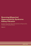 Reversing Allopurinol Hypersensitivity Syndrome: Kidney Filtration The Raw Vegan Plant-Based Detoxification & Regeneration Workbook for Healing Patients. Volume 5