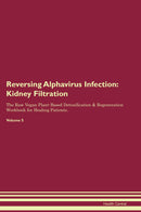 Reversing Alphavirus Infection: Kidney Filtration The Raw Vegan Plant-Based Detoxification & Regeneration Workbook for Healing Patients. Volume 5