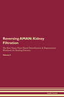 Reversing AMAN: Kidney Filtration The Raw Vegan Plant-Based Detoxification & Regeneration Workbook for Healing Patients. Volume 5
