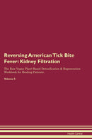 Reversing American Tick Bite Fever: Kidney Filtration The Raw Vegan Plant-Based Detoxification & Regeneration Workbook for Healing Patients. Volume 5