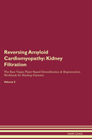Reversing Amyloid Cardiomyopathy: Kidney Filtration The Raw Vegan Plant-Based Detoxification & Regeneration Workbook for Healing Patients. Volume 5