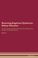 Reversing Angelman Syndrome: Kidney Filtration The Raw Vegan Plant-Based Detoxification & Regeneration Workbook for Healing Patients. Volume 5