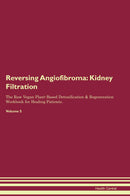 Reversing Angiofibroma: Kidney Filtration The Raw Vegan Plant-Based Detoxification & Regeneration Workbook for Healing Patients. Volume 5
