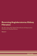 Reversing Angiokeratoma: Kidney Filtration The Raw Vegan Plant-Based Detoxification & Regeneration Workbook for Healing Patients. Volume 5