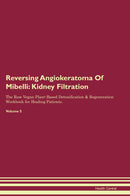 Reversing Angiokeratoma Of Mibelli: Kidney Filtration The Raw Vegan Plant-Based Detoxification & Regeneration Workbook for Healing Patients. Volume 5