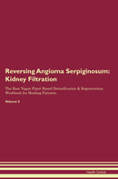 Reversing Angioma Serpiginosum: Kidney Filtration The Raw Vegan Plant-Based Detoxification & Regeneration Workbook for Healing Patients. Volume 5