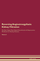 Reversing Angiostrongyliasis: Kidney Filtration The Raw Vegan Plant-Based Detoxification & Regeneration Workbook for Healing Patients. Volume 5