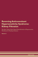 Reversing Anticonvulsant Hypersensitivity Syndrome: Kidney Filtration The Raw Vegan Plant-Based Detoxification & Regeneration Workbook for Healing Patients. Volume 5