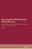 Reversing Anti TBM Nephritis: Kidney Filtration The Raw Vegan Plant-Based Detoxification & Regeneration Workbook for Healing Patients. Volume 5