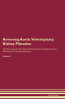 Reversing Aortic Valvuloplasty: Kidney Filtration The Raw Vegan Plant-Based Detoxification & Regeneration Workbook for Healing Patients. Volume 5