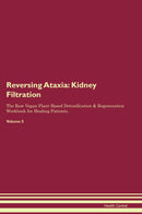 Reversing Ataxia: Kidney Filtration The Raw Vegan Plant-Based Detoxification & Regeneration Workbook for Healing Patients. Volume 5