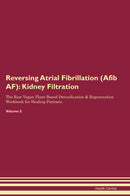 Reversing Atrial Fibrillation (Afib  AF): Kidney Filtration The Raw Vegan Plant-Based Detoxification & Regeneration Workbook for Healing Patients. Volume 5