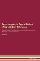 Reversing Atrial Septal Defect (ASD): Kidney Filtration The Raw Vegan Plant-Based Detoxification & Regeneration Workbook for Healing Patients. Volume 5