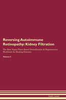 Reversing Autoimmune Retinopathy: Kidney Filtration The Raw Vegan Plant-Based Detoxification & Regeneration Workbook for Healing Patients. Volume 5