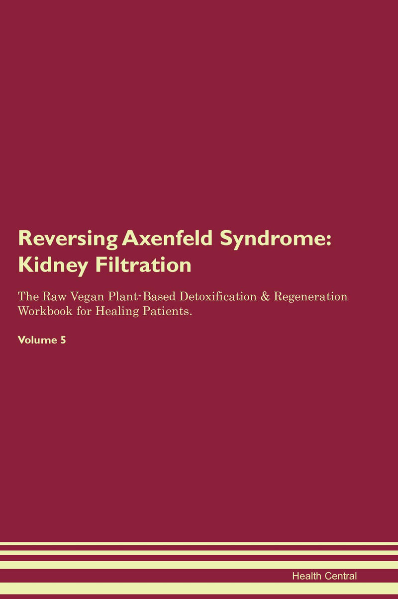 Reversing Axenfeld Syndrome: Kidney Filtration The Raw Vegan Plant-Based Detoxification & Regeneration Workbook for Healing Patients. Volume 5