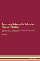 Reversing Balamuthia Infection: Kidney Filtration The Raw Vegan Plant-Based Detoxification & Regeneration Workbook for Healing Patients. Volume 5