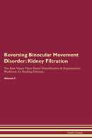 Reversing Binocular Movement Disorder: Kidney Filtration The Raw Vegan Plant-Based Detoxification & Regeneration Workbook for Healing Patients. Volume 5
