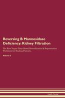 Reversing B Mannosidase Deficiency: Kidney Filtration The Raw Vegan Plant-Based Detoxification & Regeneration Workbook for Healing Patients. Volume 5