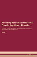 Reversing Borderline Intellectual Functioning: Kidney Filtration The Raw Vegan Plant-Based Detoxification & Regeneration Workbook for Healing Patients. Volume 5