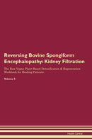 Reversing Bovine Spongiform Encephalopathy: Kidney Filtration The Raw Vegan Plant-Based Detoxification & Regeneration Workbook for Healing Patients. Volume 5