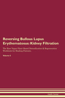 Reversing Bullous Lupus Erythematosus: Kidney Filtration The Raw Vegan Plant-Based Detoxification & Regeneration Workbook for Healing Patients. Volume 5