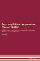 Reversing Bullous Lymphedema: Kidney Filtration The Raw Vegan Plant-Based Detoxification & Regeneration Workbook for Healing Patients. Volume 5