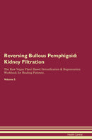Reversing Bullous Pemphigoid: Kidney Filtration The Raw Vegan Plant-Based Detoxification & Regeneration Workbook for Healing Patients. Volume 5