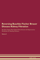 Reversing Buschke Fischer Brauer Disease: Kidney Filtration The Raw Vegan Plant-Based Detoxification & Regeneration Workbook for Healing Patients. Volume 5