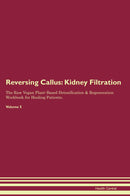 Reversing Callus: Kidney Filtration The Raw Vegan Plant-Based Detoxification & Regeneration Workbook for Healing Patients. Volume 5