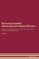 Reversing Candidal Onychomycosis: Kidney Filtration The Raw Vegan Plant-Based Detoxification & Regeneration Workbook for Healing Patients. Volume 5