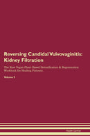 Reversing Candidal Vulvovaginitis: Kidney Filtration The Raw Vegan Plant-Based Detoxification & Regeneration Workbook for Healing Patients. Volume 5