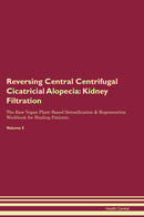 Reversing Central Centrifugal Cicatricial Alopecia: Kidney Filtration The Raw Vegan Plant-Based Detoxification & Regeneration Workbook for Healing Patients. Volume 5