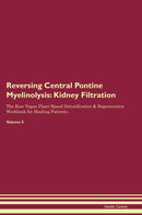Reversing Central Pontine Myelinolysis: Kidney Filtration The Raw Vegan Plant-Based Detoxification & Regeneration Workbook for Healing Patients. Volume 5