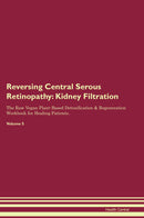 Reversing Central Serous Retinopathy: Kidney Filtration The Raw Vegan Plant-Based Detoxification & Regeneration Workbook for Healing Patients. Volume 5