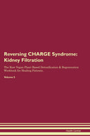 Reversing CHARGE Syndrome: Kidney Filtration The Raw Vegan Plant-Based Detoxification & Regeneration Workbook for Healing Patients. Volume 5