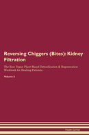 Reversing Chiggers (Bites): Kidney Filtration The Raw Vegan Plant-Based Detoxification & Regeneration Workbook for Healing Patients. Volume 5