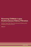 Reversing Chilblain Lupus Erythematosus: Kidney Filtration The Raw Vegan Plant-Based Detoxification & Regeneration Workbook for Healing Patients. Volume 5