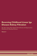 Reversing Childhood Linear Iga Disease: Kidney Filtration The Raw Vegan Plant-Based Detoxification & Regeneration Workbook for Healing Patients. Volume 5