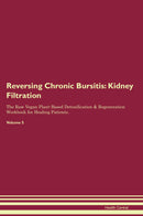 Reversing Chronic Bursitis: Kidney Filtration The Raw Vegan Plant-Based Detoxification & Regeneration Workbook for Healing Patients. Volume 5