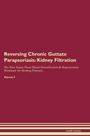 Reversing Chronic Guttate Parapsoriasis: Kidney Filtration The Raw Vegan Plant-Based Detoxification & Regeneration Workbook for Healing Patients. Volume 5